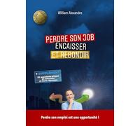 Perdre son job encaisser et rebondir: Perdre son emploi est une opportunité