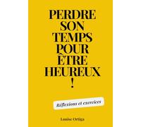 Perdre son temps pour être heureux !: Réflexions et exercices