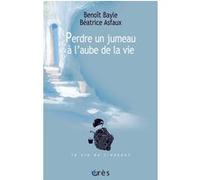 Perdre un jumeau à l'aube de la vie Benoît Bayle (Auteur), Béatrice Asfaux (Auteur)