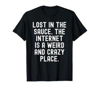 Perdu dans la Sauce, Internet est Un Endroit étrange et Fou T-Shirt