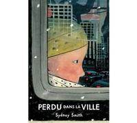 Perdu dans la ville Sydney Smith (Auteur), Rosalind Elland-Goldsmith (Traduction)