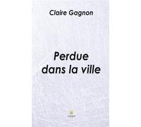 Perdue dans la ville - Claire Gagnon - Le Lys Bleu - broché - Roman
