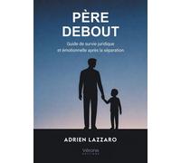 Père debout Guide de survie juridique et émotionnelle après la séparation - Adrien Lazzaro - Verone Eds - broché - Guide
