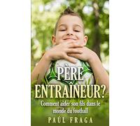 Père entraîneur?: Comment aider son fils dans le monde du football