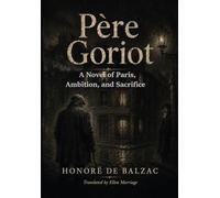Père Goriot: A Novel of Paris, Ambition, and Sacrifice