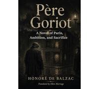 Père Goriot: A Novel of Paris, Ambition, and Sacrifice
