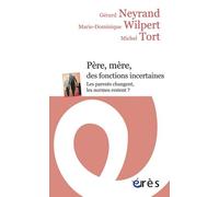 Père, mère, des fonctions incertaines. Les parents changent, les normes restent ? Michel Tort (Auteur), Gérard Neyrand (Auteur), Marie-Dominique Wilpert (Auteur), Diane Khoury (Contributions)
