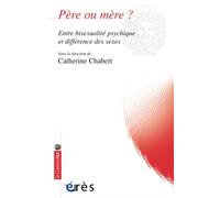 Père ou mère ? Entre bisexualité psychique et différence des sexes - Catherine Chabert - Eres - broché - Essai