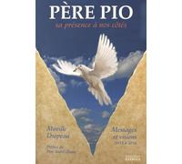 Père Pio - Sa Présence À Nos Côtés : Messages Et Visions Reçus De 2012 À 2016