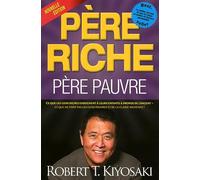 Père riche, père pauvre (Nouvelle édition): Ce que les gens riches enseignent à leurs enfants à propos de l'argent - et ce que ne font pas les gens pauvres et de la classe moyenne !