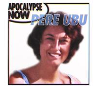 Pere Ubu - Apocalypse Now