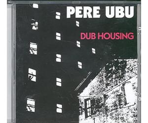 Pere Ubu - Dub Housing