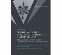 Peregrinaciones Y Viajes De Un Soldado, Después Jesuita - De Cataluña A Nueva España, Cortes De Madrid Y Roma (1674-1711)