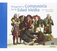 Peregrinar a Compostela en la Edad Media: Peregrinar a Compostela en la Edad Media