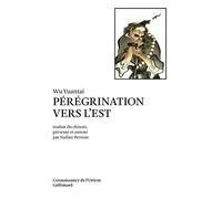 Wu Yuantai – Pérégrination vers l'est – Traduit par Nadine Perront – Gallimard