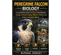 PEREGRINE FALCON BIOLOGY: A Comprehensive Guide to Peregrine Falcon Behavior, Ecology, Hunting Strategies, Migration Patterns, and Global Conservation Efforts