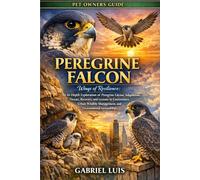 PEREGRINE FALCON: Wings of Resilience: An In-Depth Exploration of Peregrine Falcons’ Adaptations, Threats, Recovery, and Lessons in Coexistence, Urban ... Management, and Environmental Stewardship.