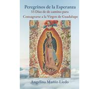 Peregrinos de la Esperanza: 33 Días de Camino para la Consagración a la Virgen de Guadalupe