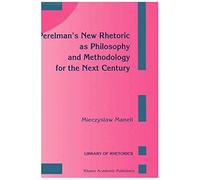 Perelman's New Rhetoric As Philosophy And Methodology For The Next Century