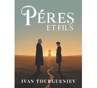 Pères et fils: Un roman classique de la littérature russe sur le conflit des générations et les liens familiaux