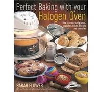 Perfect Baking With Your Halogen Oven by Sarah Flower Flower, Sarah (Auteur)