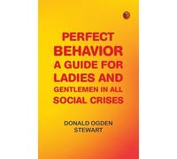 Perfect Behavior: A Guide for Ladies and Gentlemen in All Social Crises