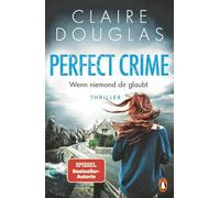 Perfect Crime - Wenn niemand dir glaubt: Thriller. Der neue Thriller von Nr.-1-SPIEGEL- Bestseller-Autorin Claire Douglas