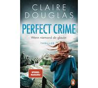 Perfect Crime - Wenn niemand dir glaubt: Thriller - 'Ein Buch, das einem den Schlaf raubt, weil man nicht aufhören kann zu lesen.' Lucy Clarke