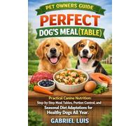 PERFECT DOG'S MEAL(TABLE): Practical Canine Nutrition: Step-by-Step Meal Tables, Portion Control, and Seasonal Diet Adaptations for Healthy Dogs All Year.