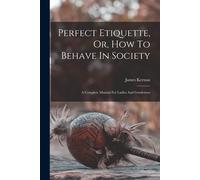 Perfect Etiquette, Or, How To Behave In Society