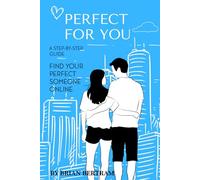 Perfect For You: Step by Step Guide To Find Your Perfect Someone