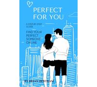 Perfect For You: Step by Step Guide To Find Your Perfect Someone