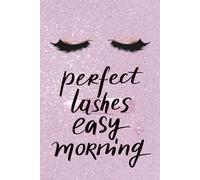 Perfect Lashes Easy Morning: Glam Morning Journal for Lash Queens - 160 Pages to Plan, Write & Shine.