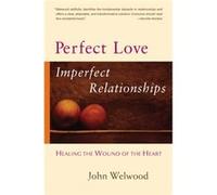 Perfect Love Imperfect Relationships by John Welwood John Welwood (Auteur)