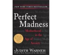 Perfect Madness Motherhood in the Age of Anxiety by Judith Warner Judith Warner (Auteur)