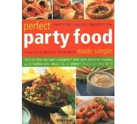 Perfect Party Food Made Simple: Over 120 Step-By-Step Recipes: How To Plan The Best Celebration Ever With Fantastic Snacks, Party Dishes And Desserts,