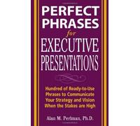 Perfect Phrases for Executive Presentations: Hundreds of Ready-to-Use Phrases to Use to Communicate Your Strategy and Vision When the Stakes Are High (Perfect Phrases Series)