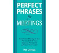 Perfect Phrases for Meetings: Hundreds of Ready-to-Use Phrases to Get Your Message Across and Advance Your Career