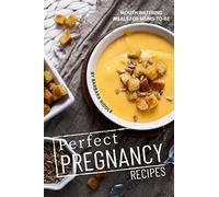 Perfect Pregnancy Recipes: Mouth Watering Meals for Mums-to-Be