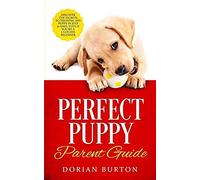 Perfect Puppy Parent Guide: Discover The Secrets To Training Any Puppy In Just 21 Days, Even If You're A Clueless Beginner