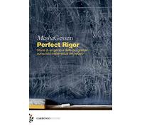 Perfect rigor. Storia di un genio e della più grande conquista matematica del secolo