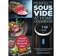 Perfect Sous Vide At Home Cookbook: Compatible with Anova & Most Sous Vide Cookers - 101 Restaurant-Quality Recipes Your Family Will Love!