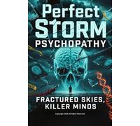 Perfect Storm Psychopathy Fractured Skies, Killer Minds: When Genetics, Trauma, and Environment Ignite the Ultimate Killer