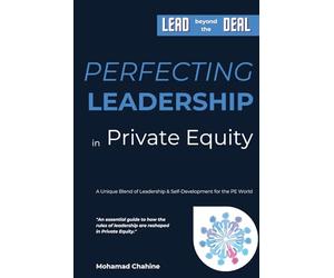 Perfecting Leadership in Private Equity: Lead Beyond the Deal to Perpetual Paragon Excellence