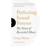 Perfecting Sound Forever: The Story Of Recorded Music