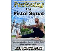 Perfecting The Pistol Squat: Everything You Ever Wanted to Know About One-Legged Squats