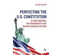 Perfecting the U.s. Constitution: 27 and Counting, the Amendments That Shaped America’s Future