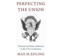 Perfecting the Union - Edling Max M. Reader in Early American History Reader in Early American History Kings College London - Oxford University Press Inc Edling Max M. Reader in Early American History