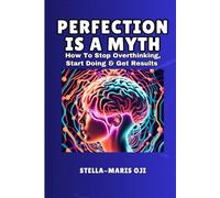 PERFECTION IS A MYTH: How To Stop Overthinking, Start Doing & Get Results