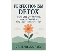 Perfectionism Detox: How to Stop Overthinking, Let Go of Control, and Find Peace in Imperfection
